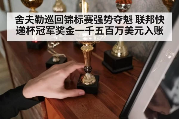 舍夫勒巡回锦标赛强势夺魁 联邦快递杯冠军奖金一千五百万美元入账
